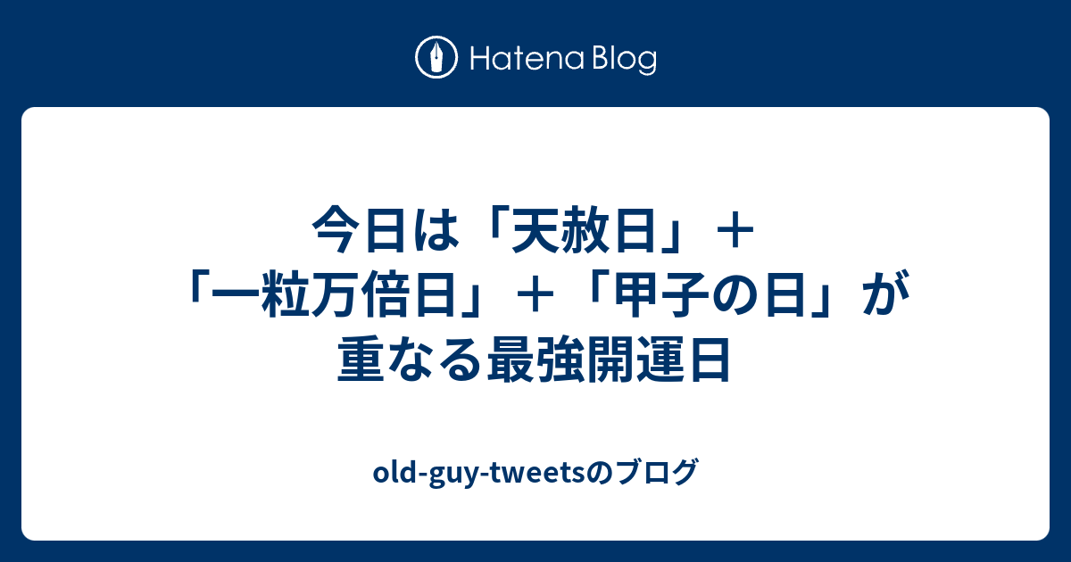 今日は「天赦日」＋「一粒万倍日」＋「甲子の日」が重なる最強開運日 oldguytweetsのブログ