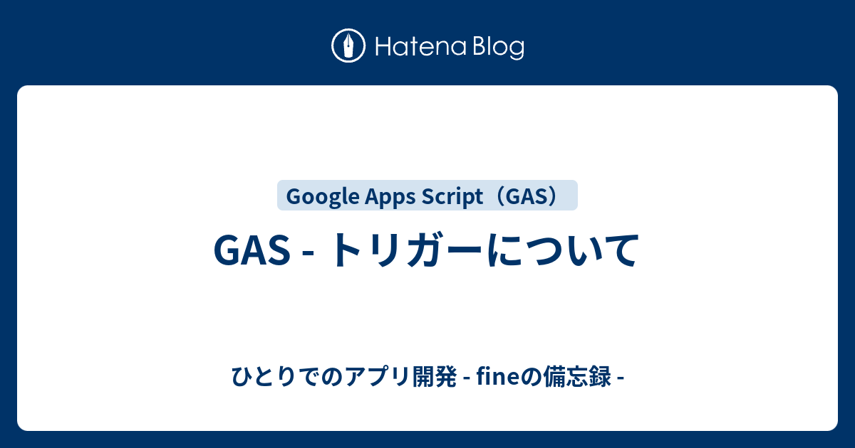 GAS - トリガーについて - ひとりでのアプリ開発 - fineの備忘録 -