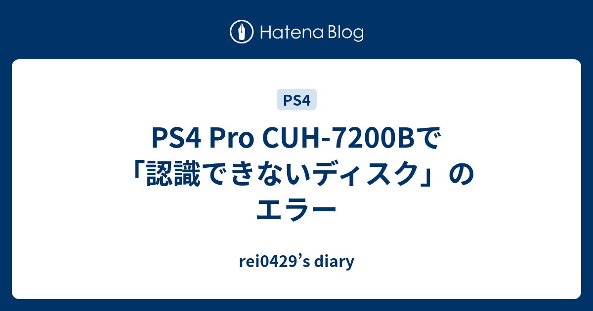 PS4 Pro CUH-7200Bで「認識できないディスク」のエラー - rei0429