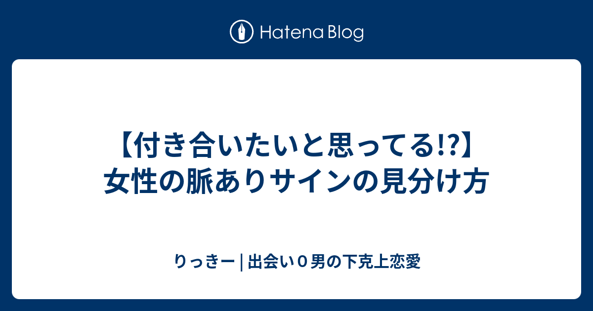 【付き合いたいと思ってる!?】女性の脈ありサインの見分け方 りっきー 出会い0男の下克上恋愛