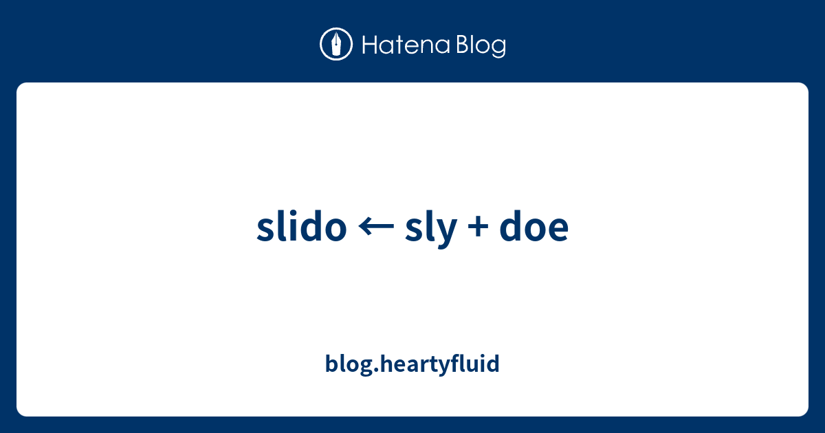 slido ← sly + doe - blog.heartyfluid