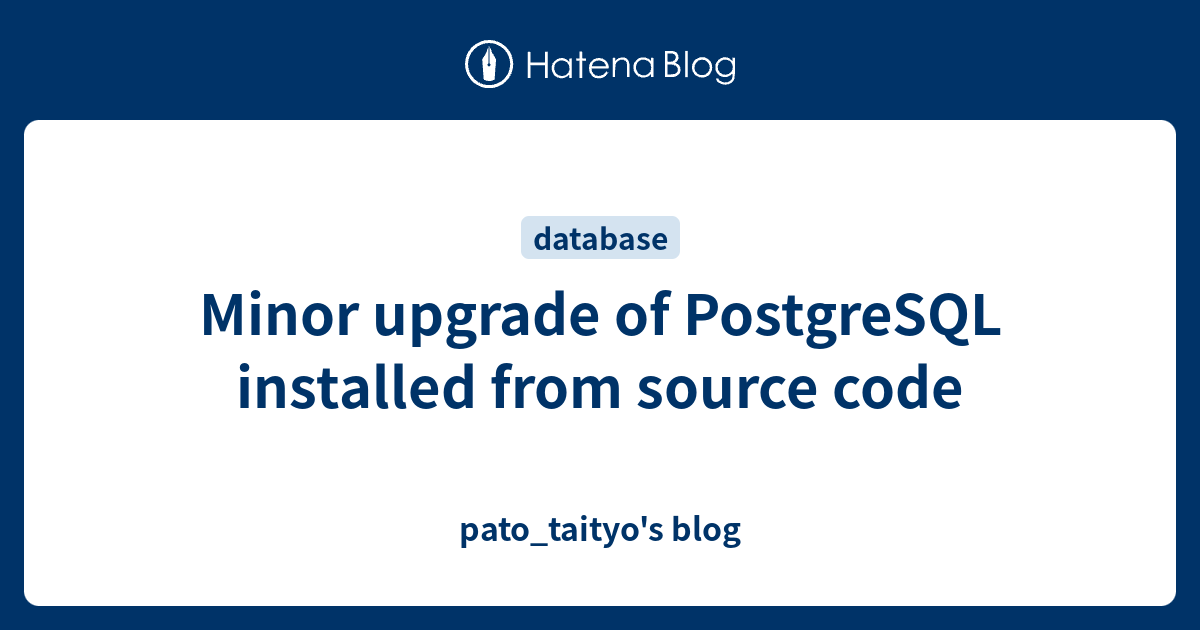 Minor upgrade of PostgreSQL installed from source code - pato_taityo's blog