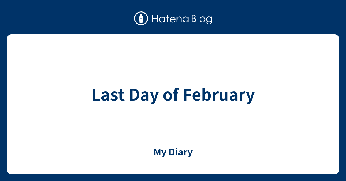 Last Day of February - My Diary