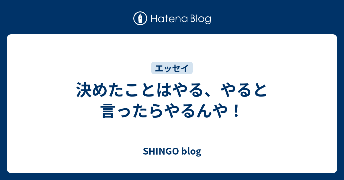 決めたことはやる、やると言ったらやるんや！ - Shingo Blog