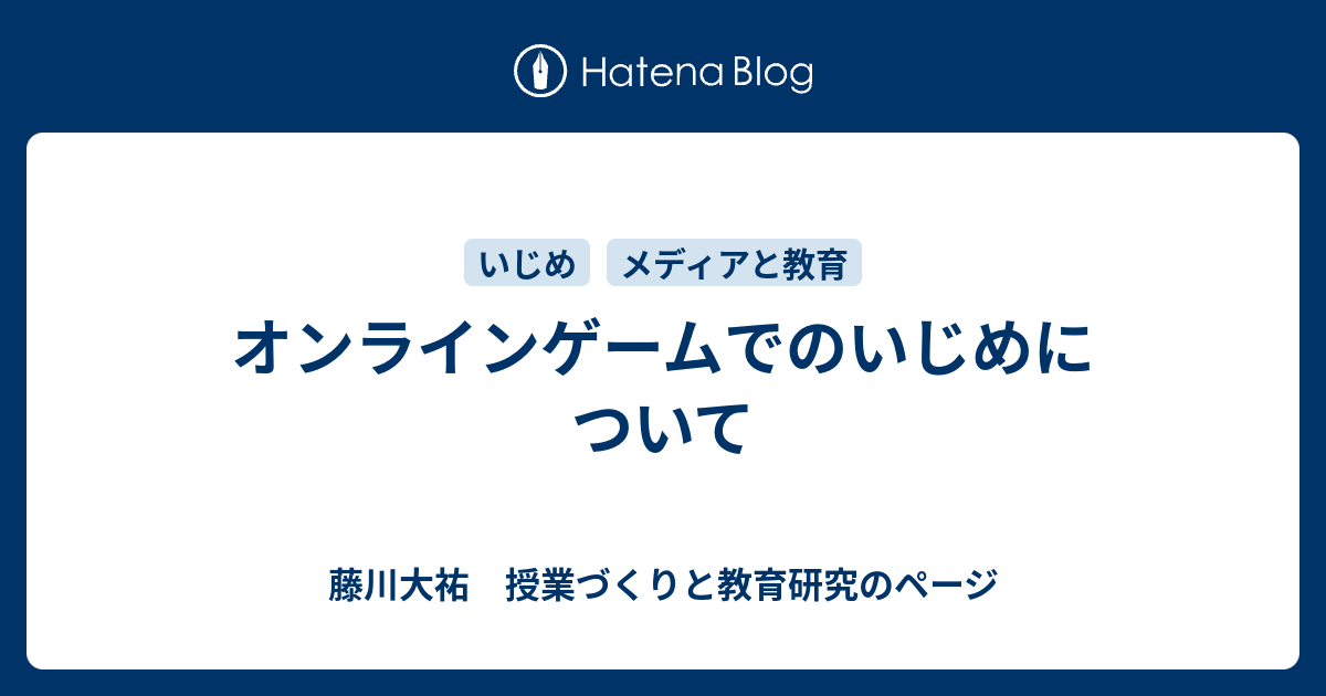 オンラインゲームでのいじめについて 藤川大祐 授業づくりと教育研究のページ