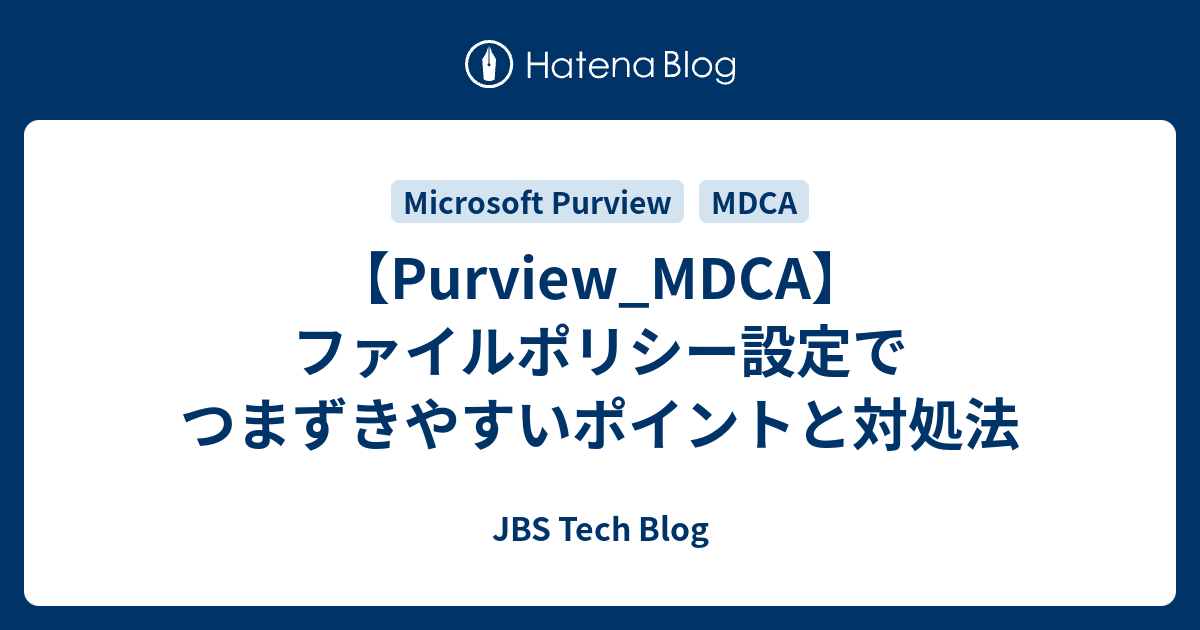 【Purview_MDCA】ファイルポリシー設定でつまずきやすいポイントと対処法 - JBS Tech Blog