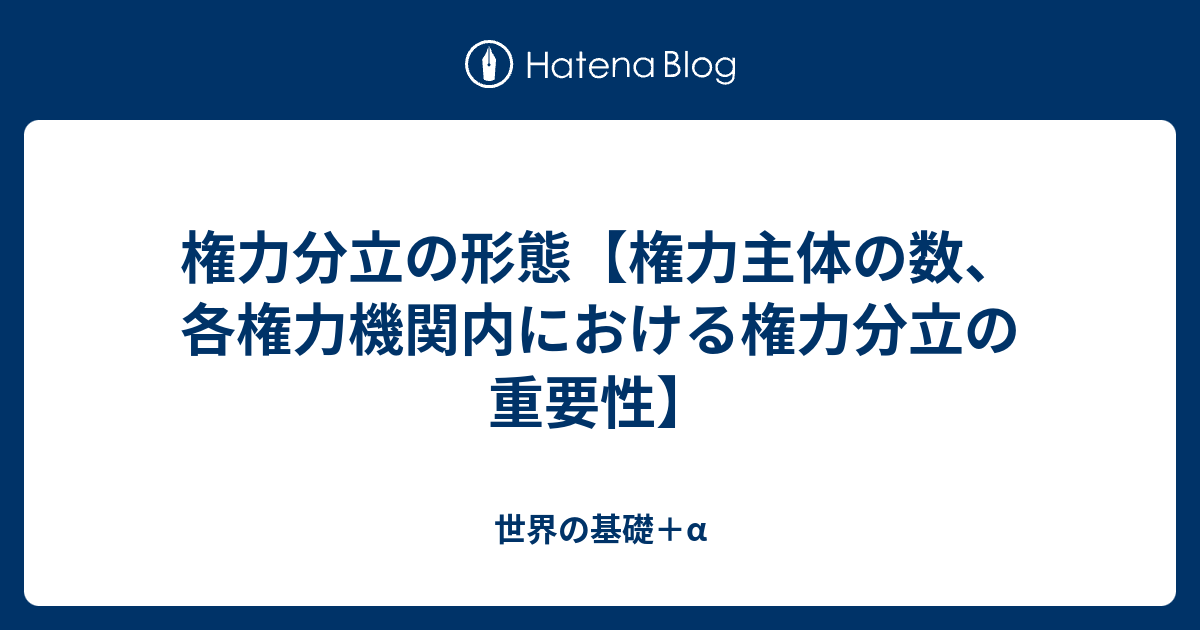 権力分立の形態【権力主体の数、各権力機関内における権力分立の重要性】 - 世界の基礎＋α