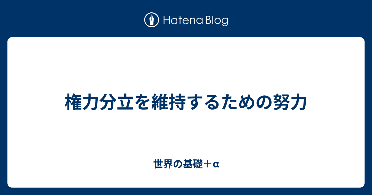 権力分立を維持するための努力 - 世界の基礎＋α