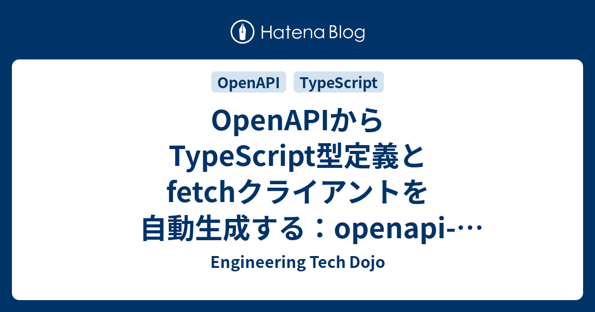 OpenAPIからTypeScript型定義とfetchクライアントを自動生成する：openapi-typescript + openapi ...