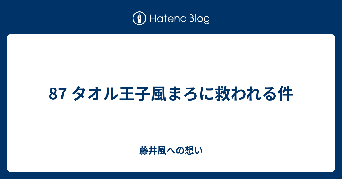 87 タオル王子風まろに救われる件 - 藤井風への想い