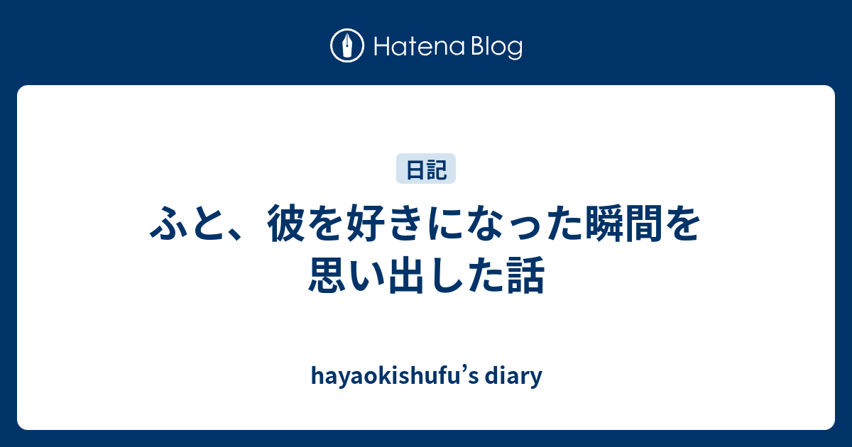 ふと、彼を好きになった瞬間を思い出した話 - hayaokishufu’s diary