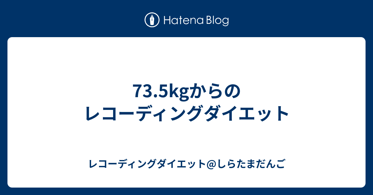73 5kgからのレコーディングダイエット レコーディングダイエット しらたまだんご