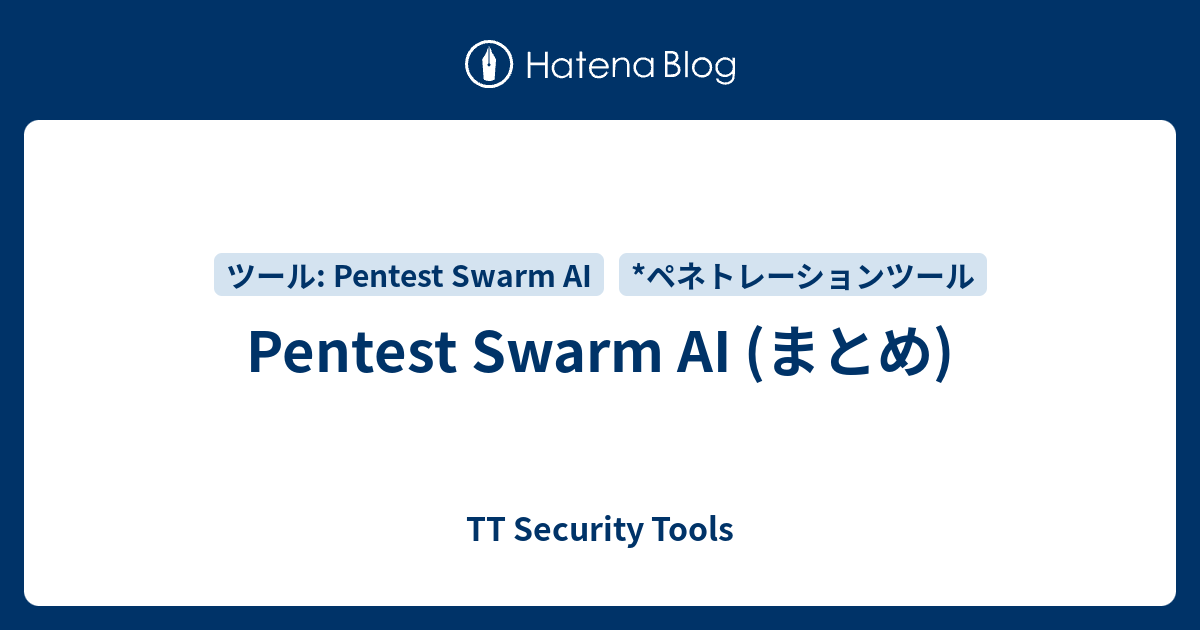 Pentest Swarm AI (まとめ) - TT Security Tools