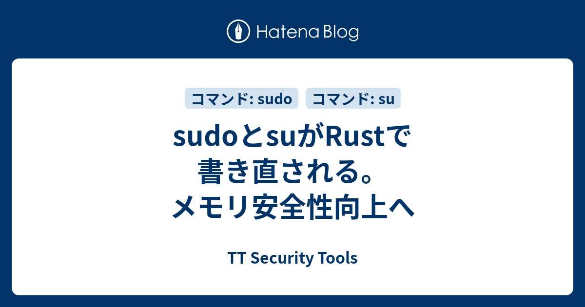 sudoとsuがRustで書き直される。メモリ安全性向上へ - TT Security Tools