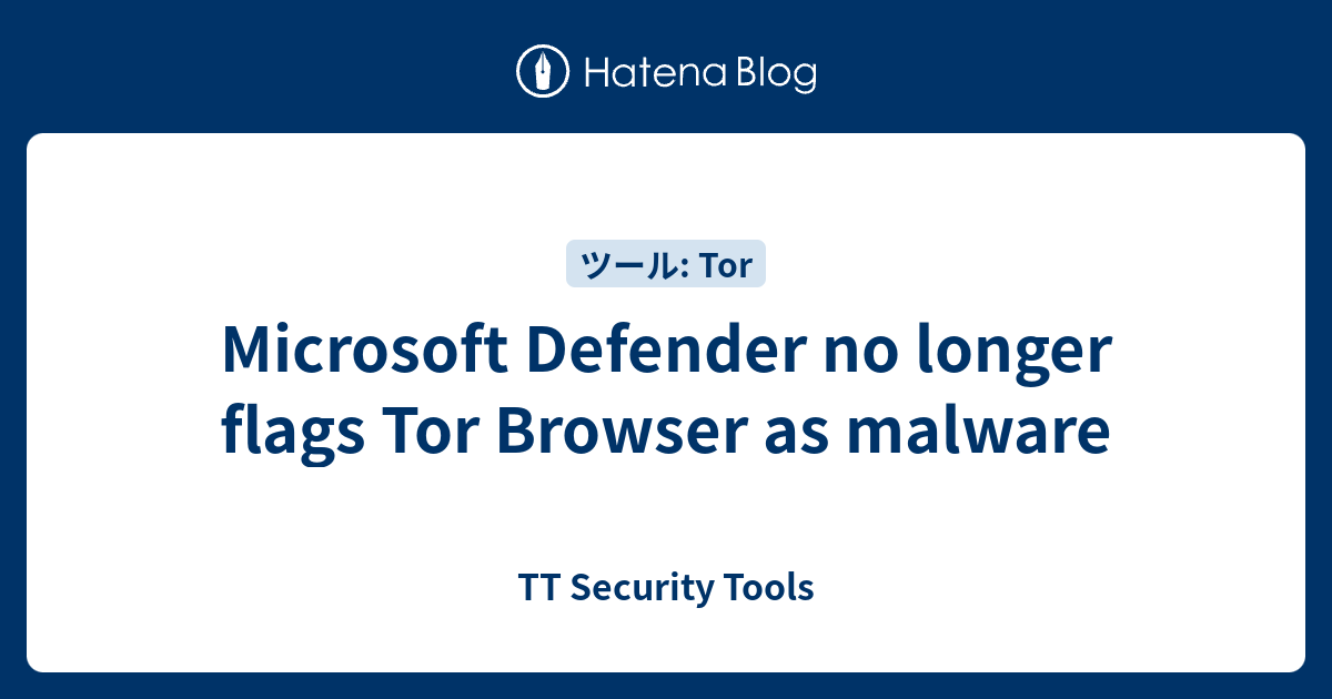 Microsoft Defender no longer flags Tor Browser as malware TT Security
