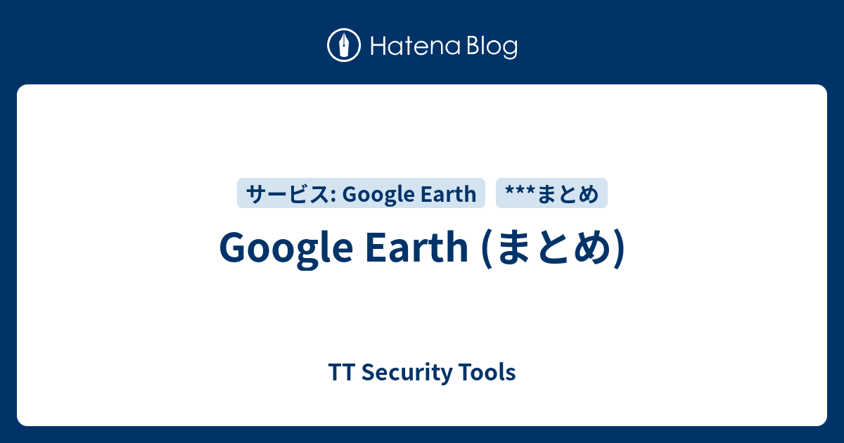 Google Earth (まとめ) - TT Security Tools