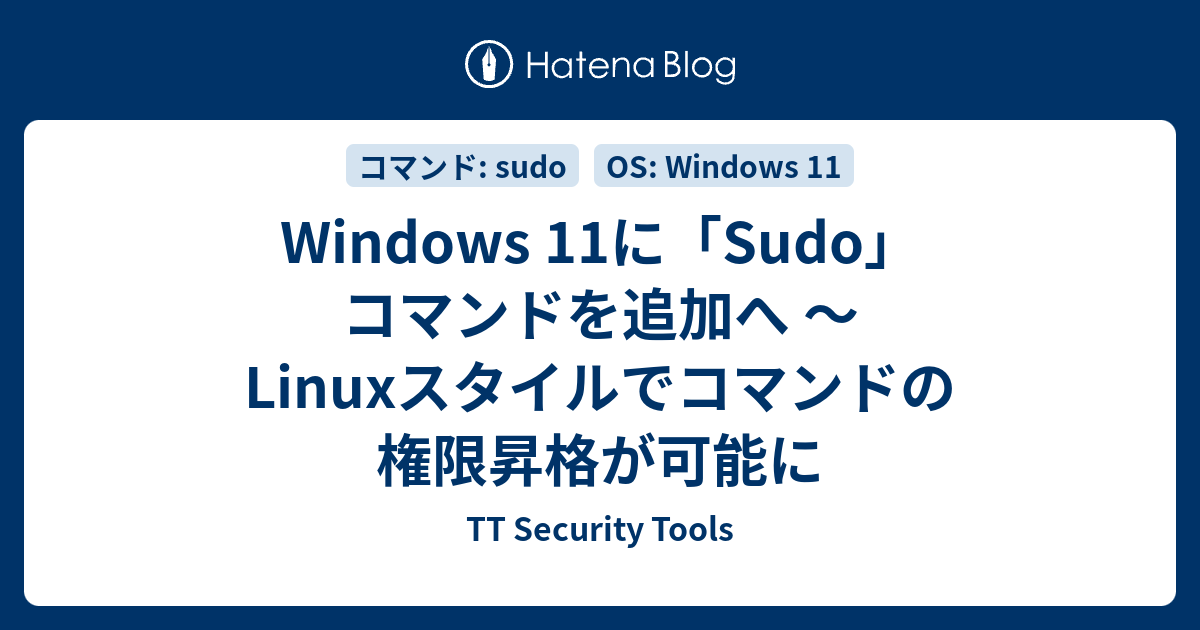 Windows 11に「Sudo」コマンドを追加へ ～Linuxスタイルでコマンドの権限昇格が可能に - TT Security Tools