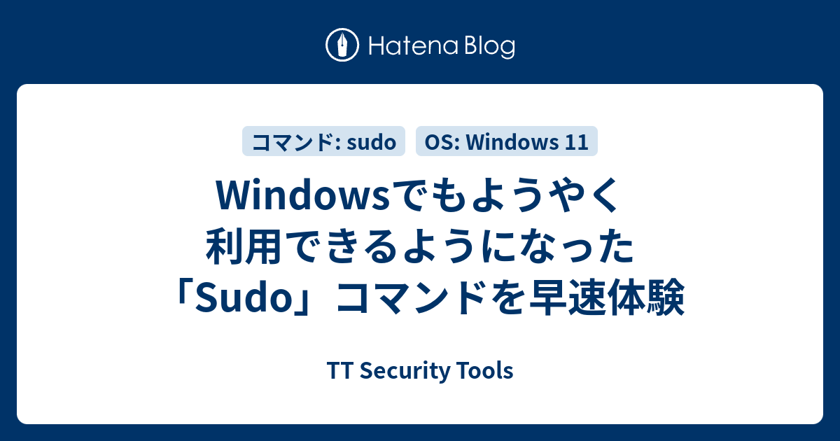 Windowsでもようやく利用できるようになった「Sudo」コマンドを早速体験 - TT Security Tools