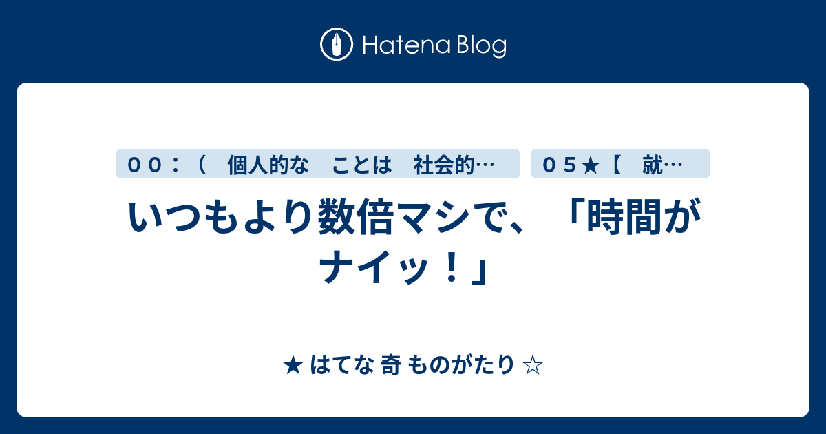 いつもより数倍マシで、「時間がナイッ！」 - ★ はてな 奇 ものがたり ☆
