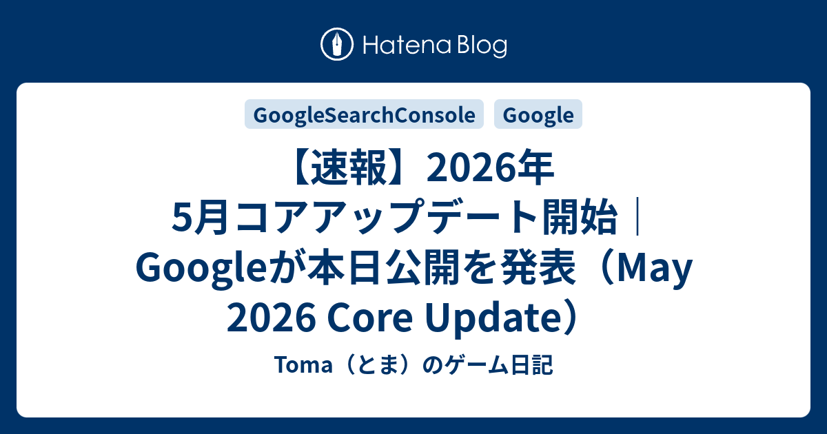 【速報】2026年5月コアアップデート開始｜Googleが本日公開を発表（May 2026 Core Update） - Toma（とま）のゲーム日記
