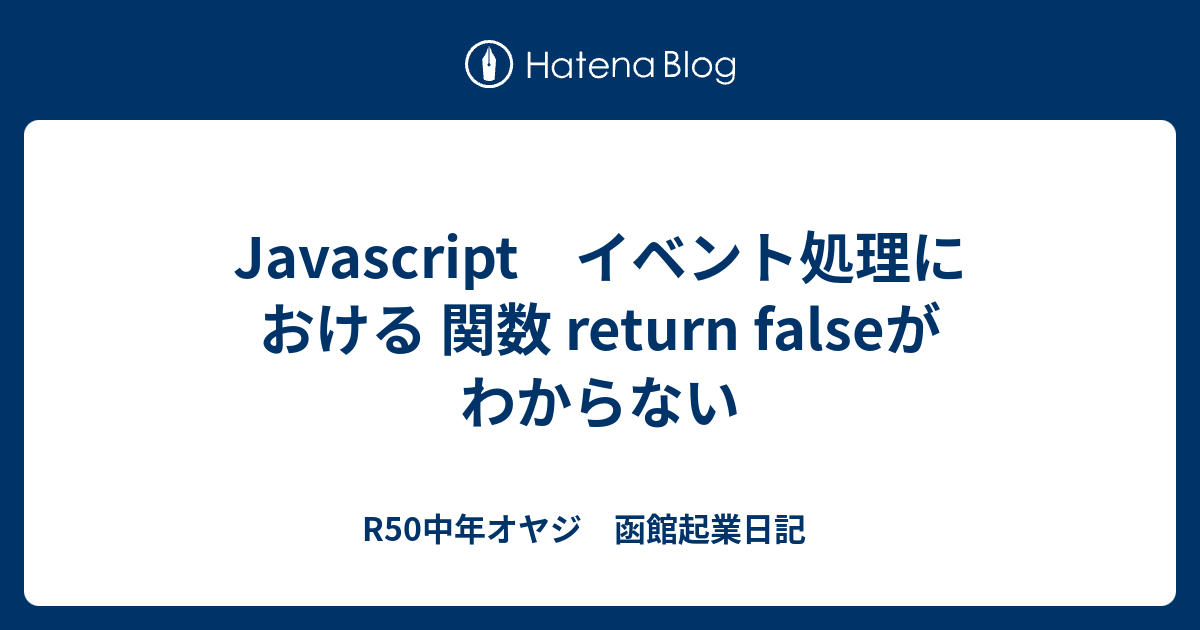 Javascript イベント処理における 関数 return falseがわからない - R50中年オヤジ 函館起業日記