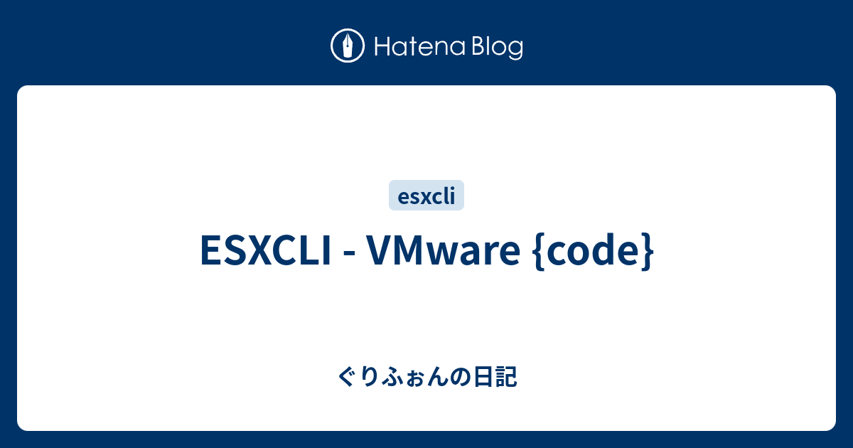ESXCLI - VMware {code} - ぐりふぉんの日記