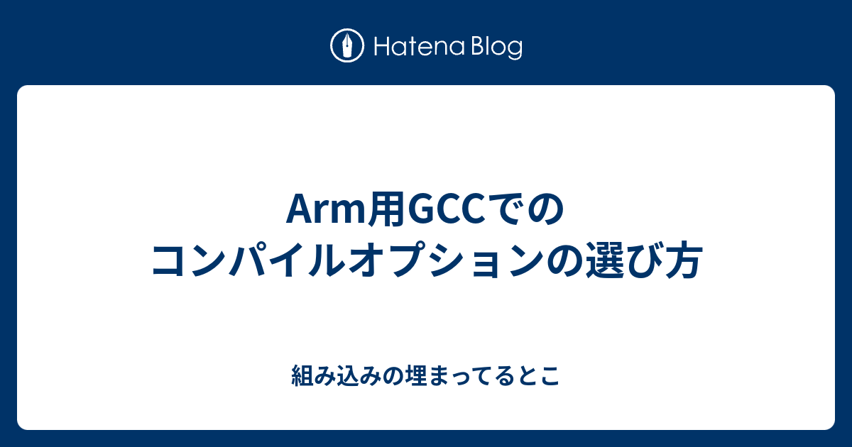 Arm用GCCでのコンパイルオプションの選び方 組み込みの埋まってるとこ