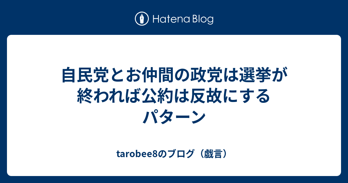 自民党とお仲間の政党は選挙が終われば公約は反故にするパターン - tarobee8のブログ（戯言）