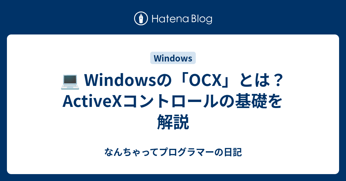 💻 Windowsの「OCX」とは？ActiveXコントロールの基礎を解説 - なんちゃってプログラマーの日記