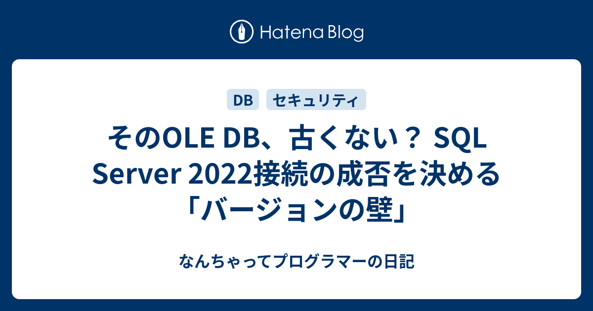 そのOLE DB、古くない？ SQL Server 2022接続の成否を決める「バージョンの壁」 - なんちゃってプログラマーの日記