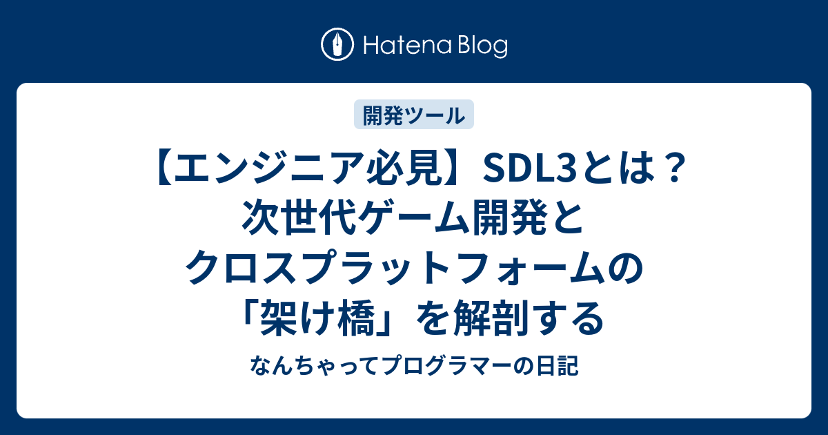 【エンジニア必見】SDL3とは？次世代ゲーム開発とクロスプラットフォームの「架け橋」を解剖する - なんちゃってプログラマーの日記