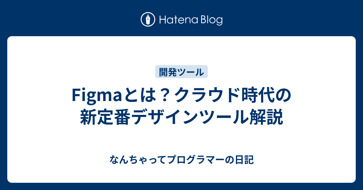 Figmaとは？クラウド時代の新定番デザインツール解説 - なんちゃってプログラマーの日記