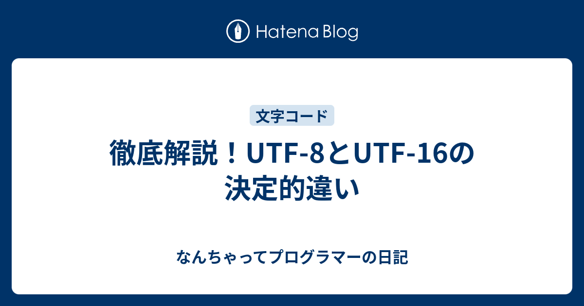 徹底解説！UTF-8とUTF-16の決定的違い - なんちゃってプログラマーの日記