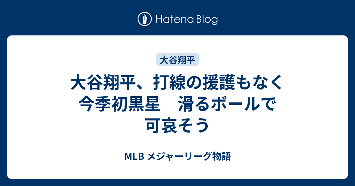 大谷翔平 打線の援護もなく今季初黒星 滑るボールで可哀そう Mlb メジャーリーグ物語