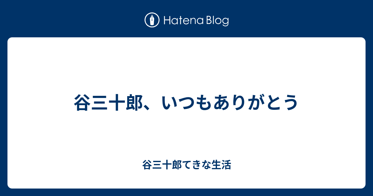 谷三十郎 いつもありがとう 谷三十郎てきな生活