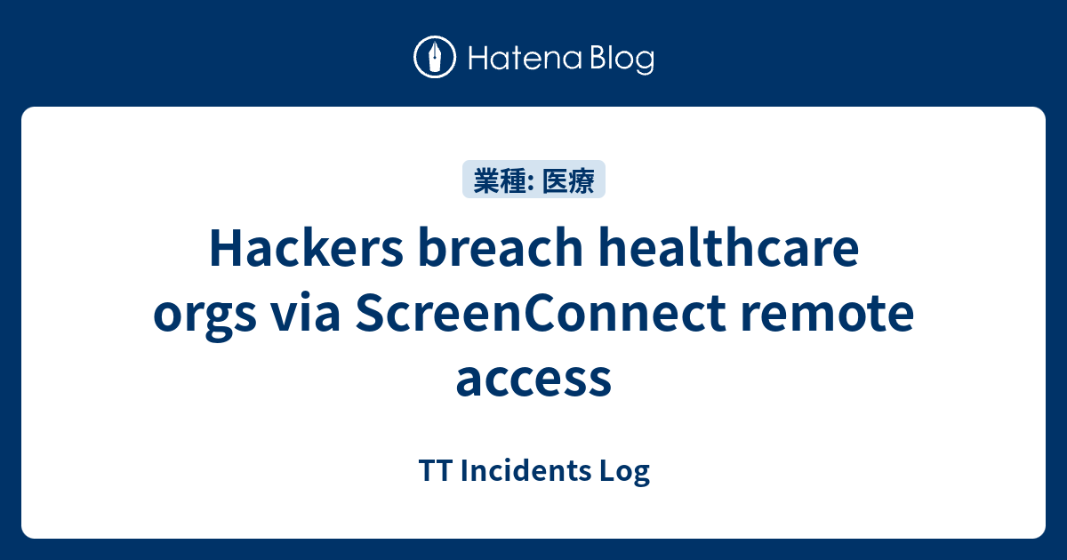 Hackers breach healthcare orgs via ScreenConnect remote access TT