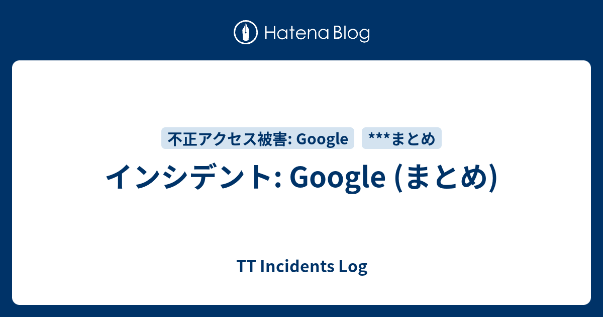 インシデント: Google (まとめ) - TT Incidents Log