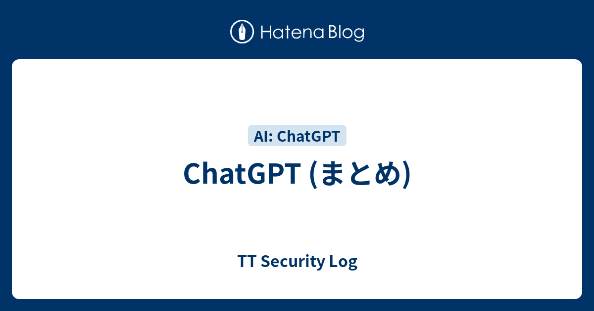 ChatGPT (まとめ) - TT Security Log