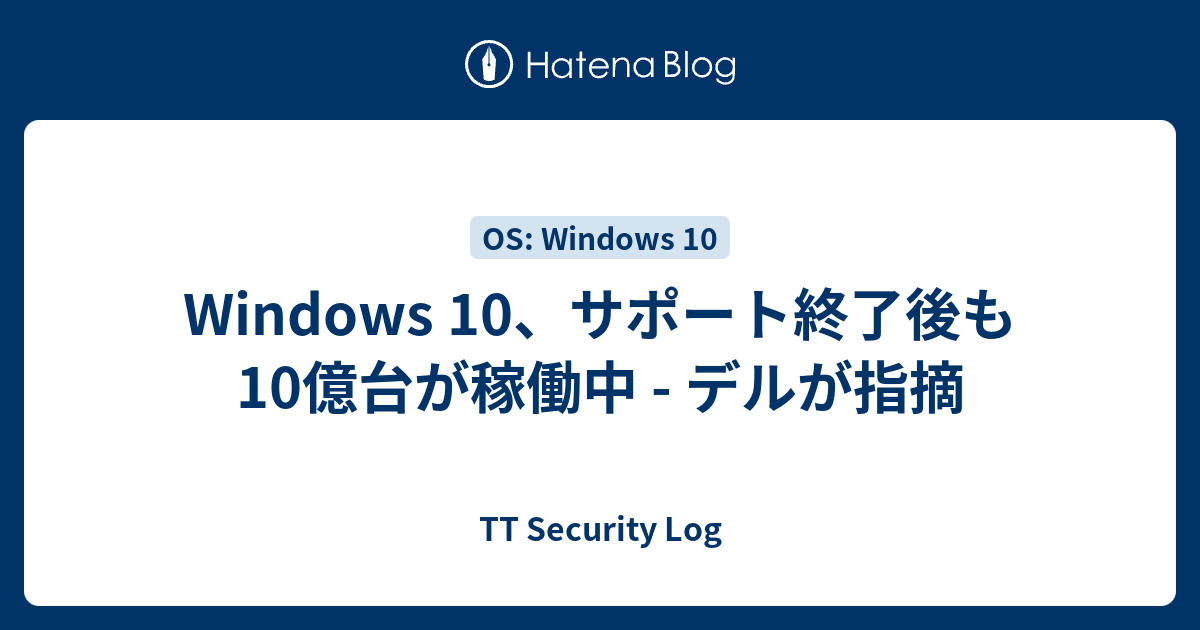 Windows 10、サポート終了後も10億台が稼働中 - デルが指摘 - TT Security Log