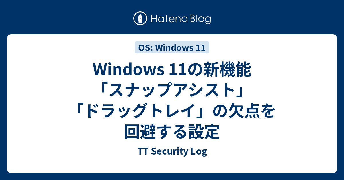 Windows 11の新機能「スナップアシスト」「ドラッグトレイ」の欠点を回避する設定 - TT Security Log