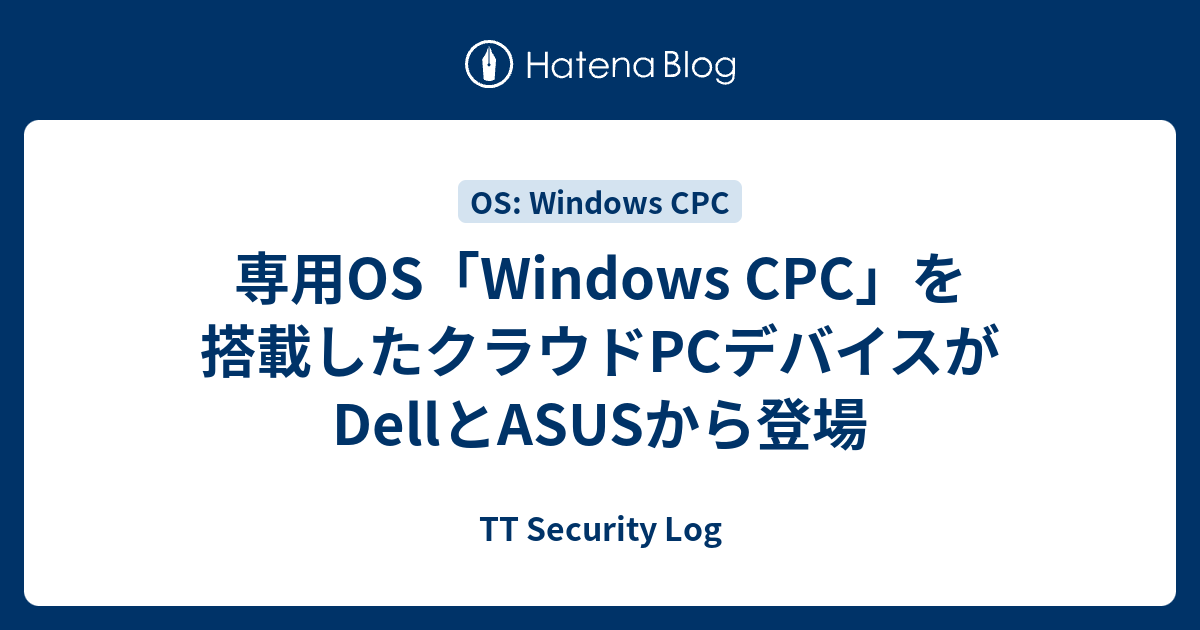 専用OS「Windows CPC」を搭載したクラウドPCデバイスがDellとASUSから登場 - TT Security Log