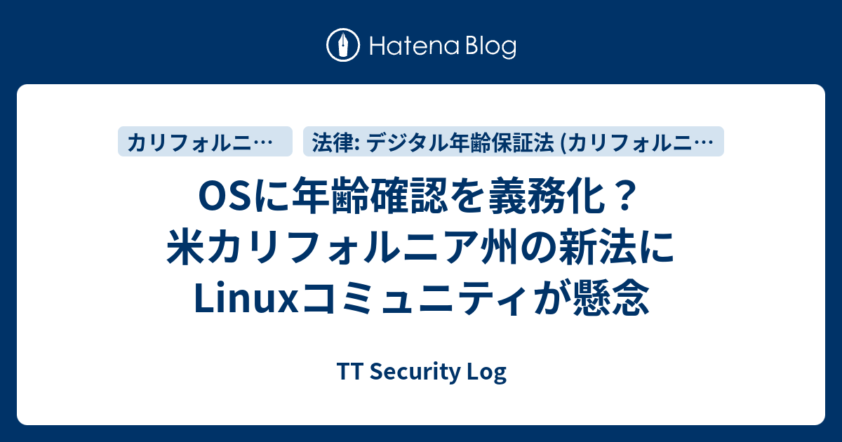 OSに年齢確認を義務化？米カリフォルニア州の新法にLinuxコミュニティが懸念 - TT Security Log