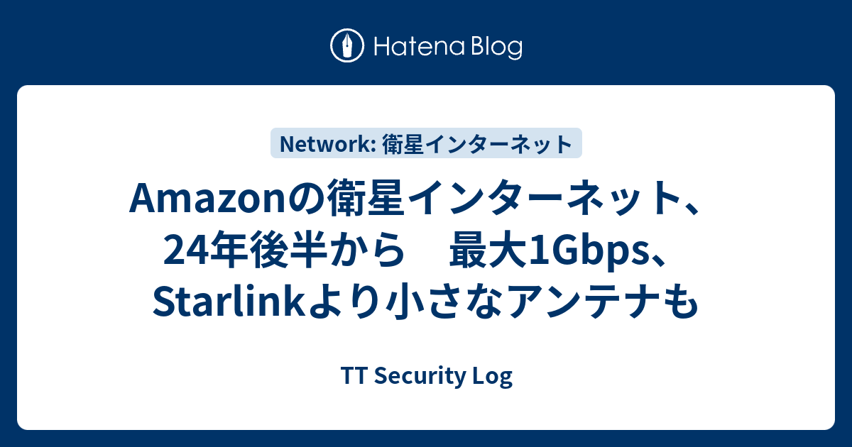 Amazonの衛星インターネット、24年後半から 最大1Gbps、Starlinkより小さなアンテナも TT Security Log
