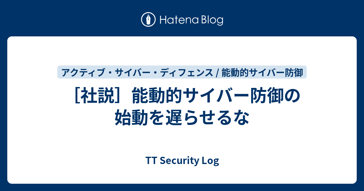 [社説]能動的サイバー防御の始動を遅らせるな - TT Security Log