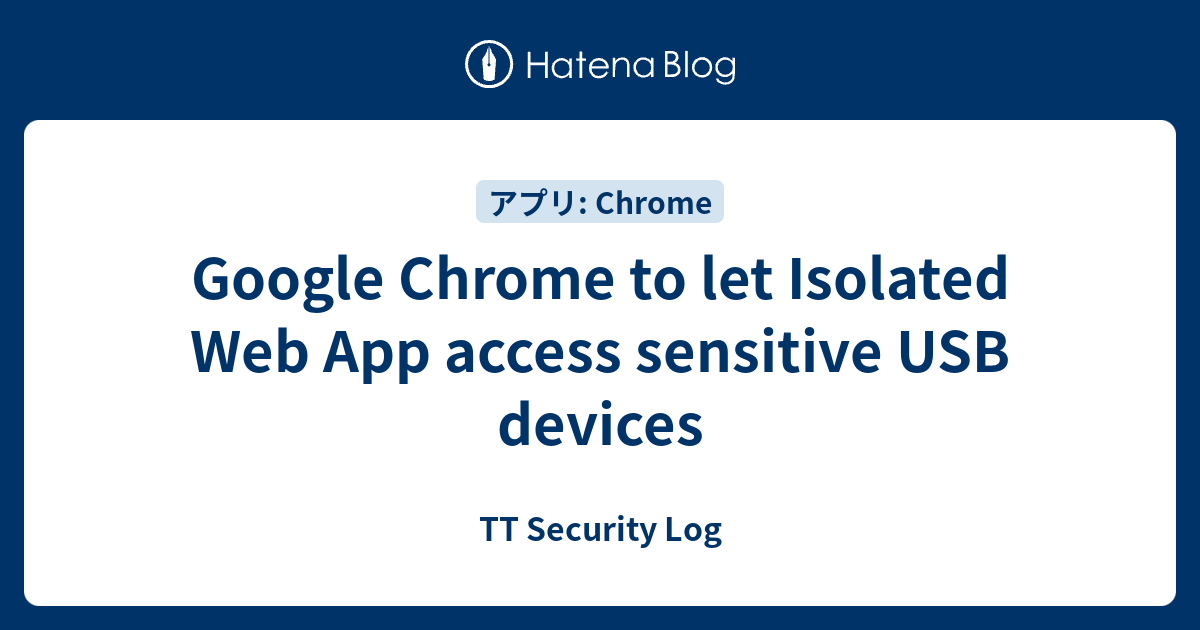 Google Chrome to let Isolated Web App access sensitive USB devices - TT ...