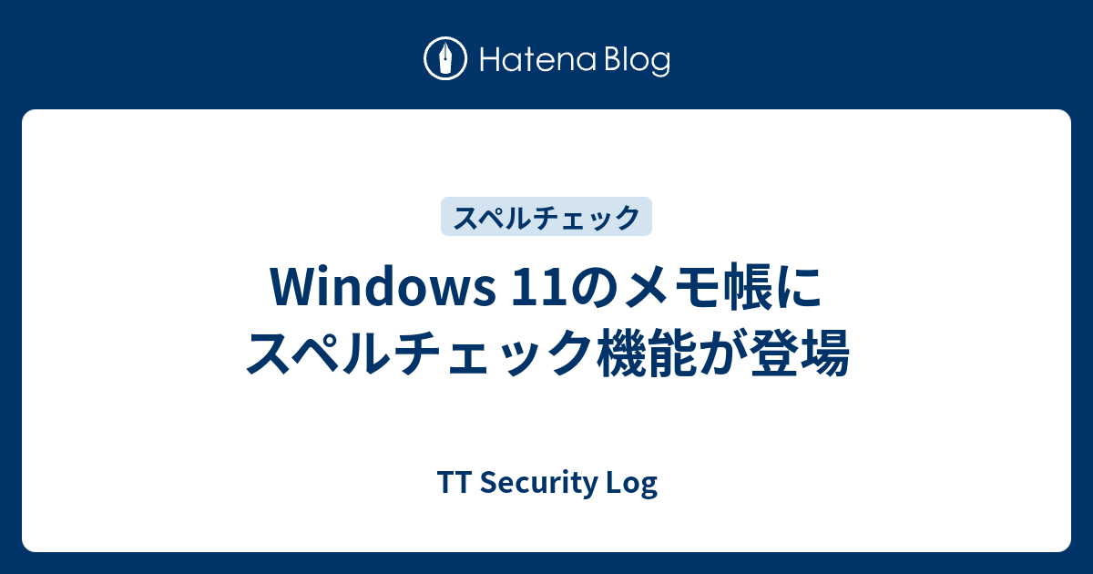 Windows 11のメモ帳にスペルチェック機能が登場 - TT Security Log