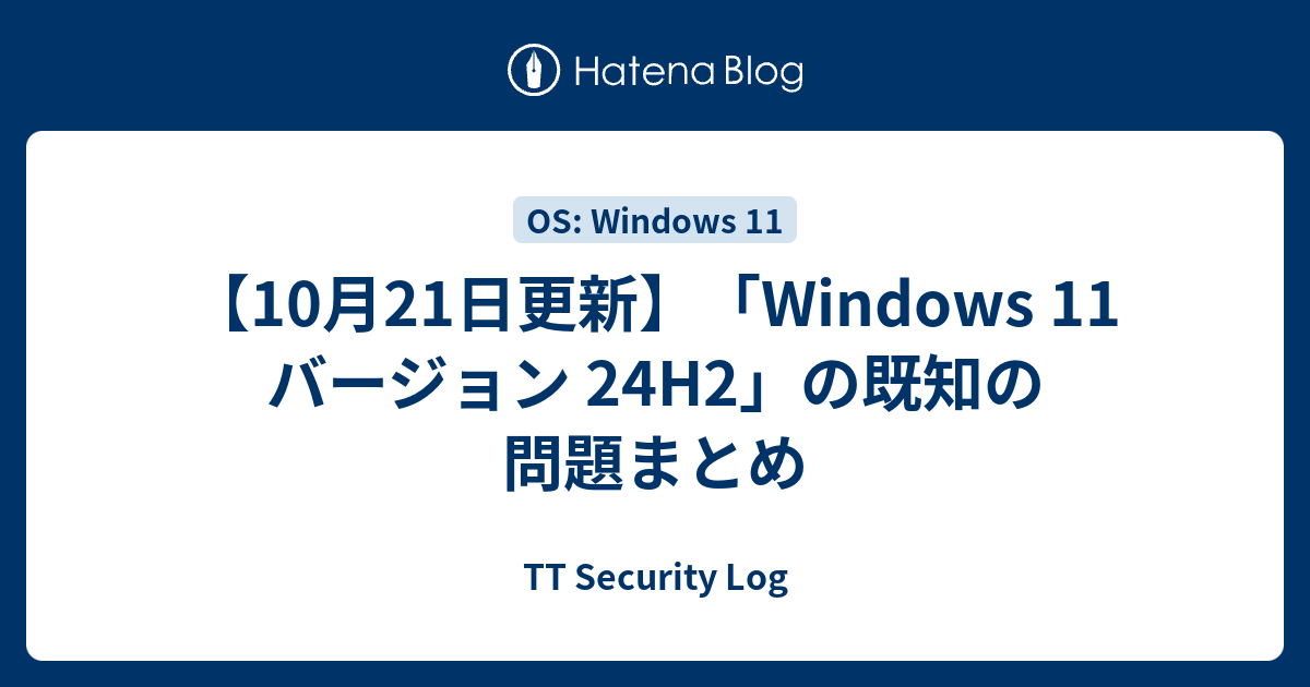 【10月21日更新】「Windows 11 バージョン 24H2」の既知の問題まとめ - TT Security Log
