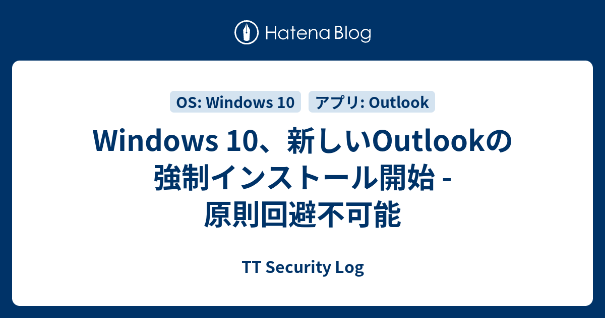 Windows 10、新しいOutlookの強制インストール開始 - 原則回避不可能 - TT Security Log