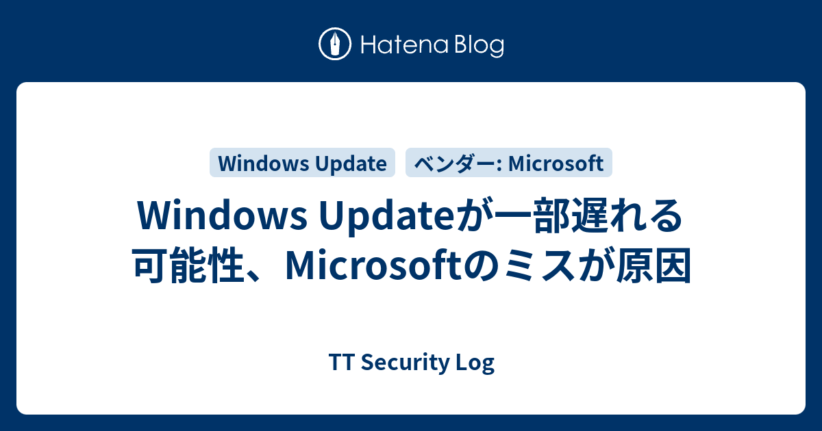 Windows Updateが一部遅れる可能性、Microsoftのミスが原因 - TT Security Log