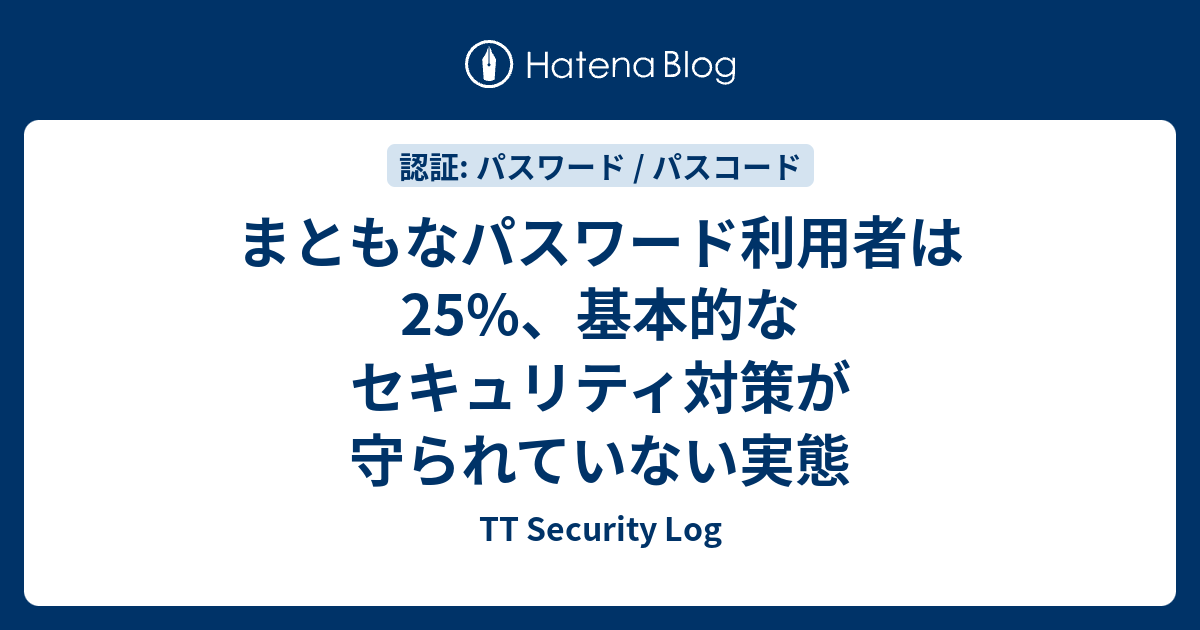 まともなパスワード利用者は25%、基本的なセキュリティ対策が守られていない実態 - TT Security Log